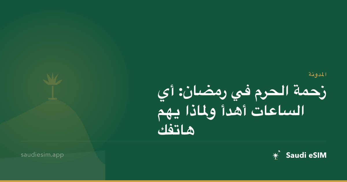 زحمة الحرم في رمضان: أي الساعات أهدأ ولماذا يهم هاتفك
