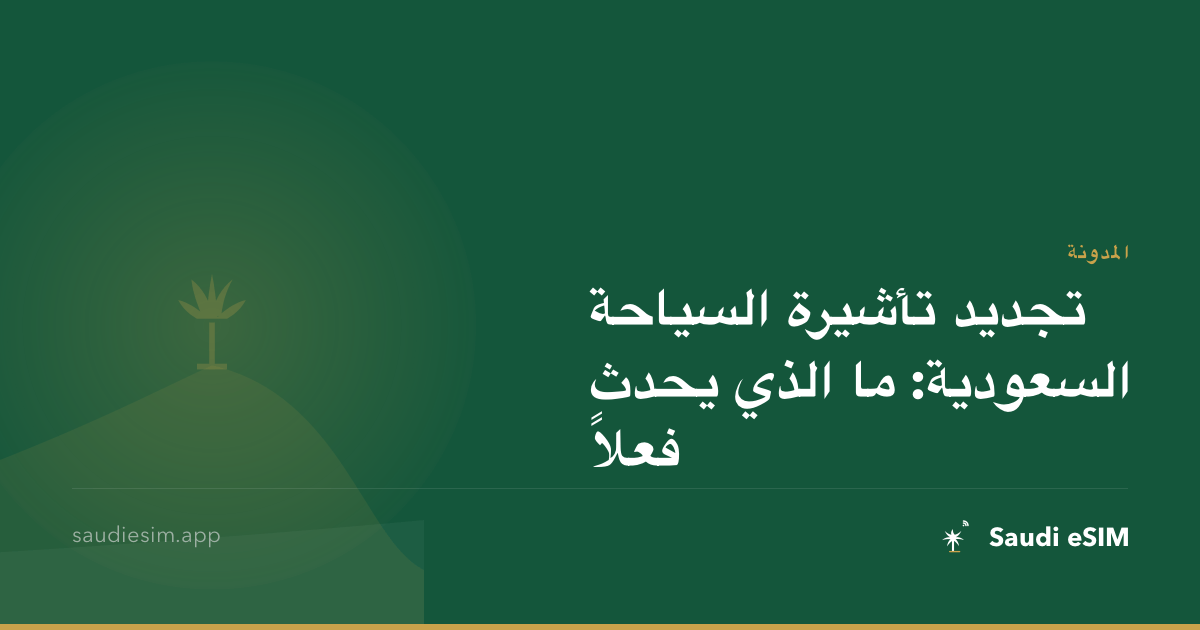 تجديد تأشيرة السياحة السعودية: ما الذي يحدث فعلاً