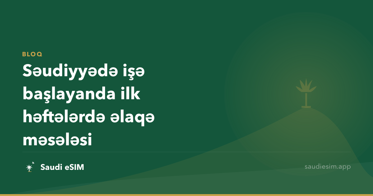Səudiyyədə işə başlayanda ilk həftələrdə əlaqə məsələsi