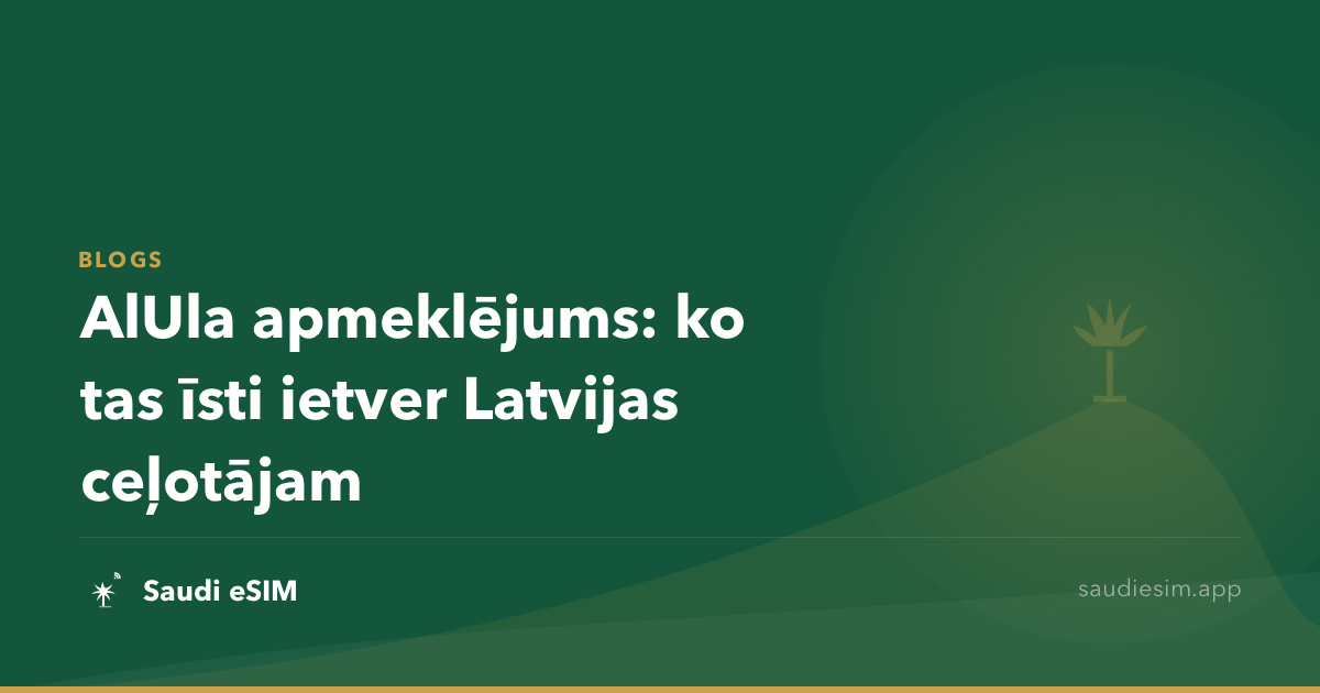 AlUla apmeklējums: ko tas īsti ietver Latvijas ceļotājam